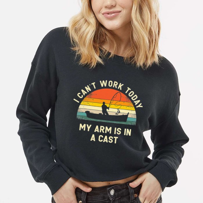 I Can't Work Today My Arm Is in Cast Fisherman Funny Fishing Cropped Pullover Crew