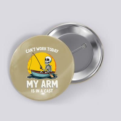 I CanT Work Today My Arm Is In A Cast Fisherman Skeleton Button