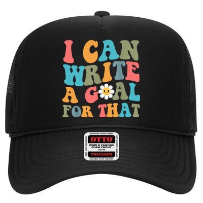 I Can Write A Goal For That High Crown Mesh Back Trucker Hat