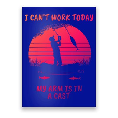 I CanT Work Today My Arm Is In A Cast FatherS Day Funny Great Gift Poster