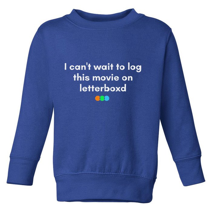 I CanT Wait To Log This Movie On Letterboxd Toddler Sweatshirt