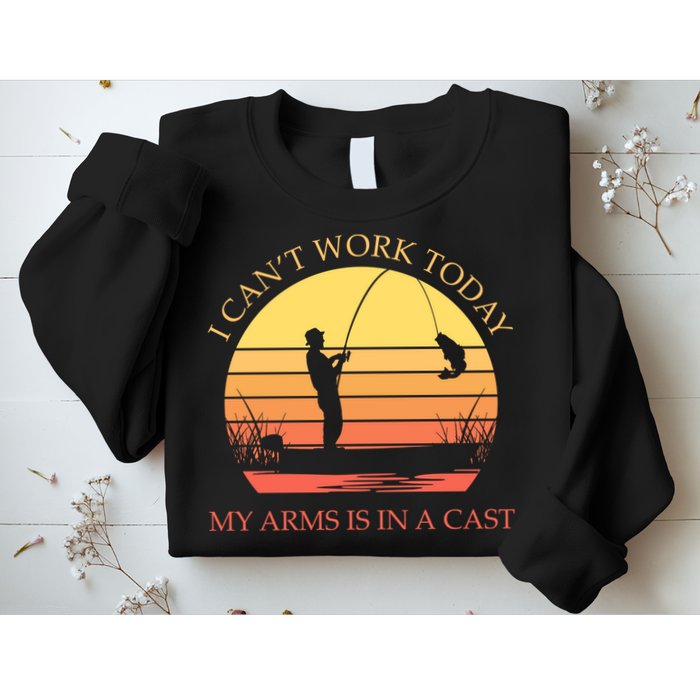 I Can't Work Today My Arms Is In A Cast Funny Fishing Sweatshirt