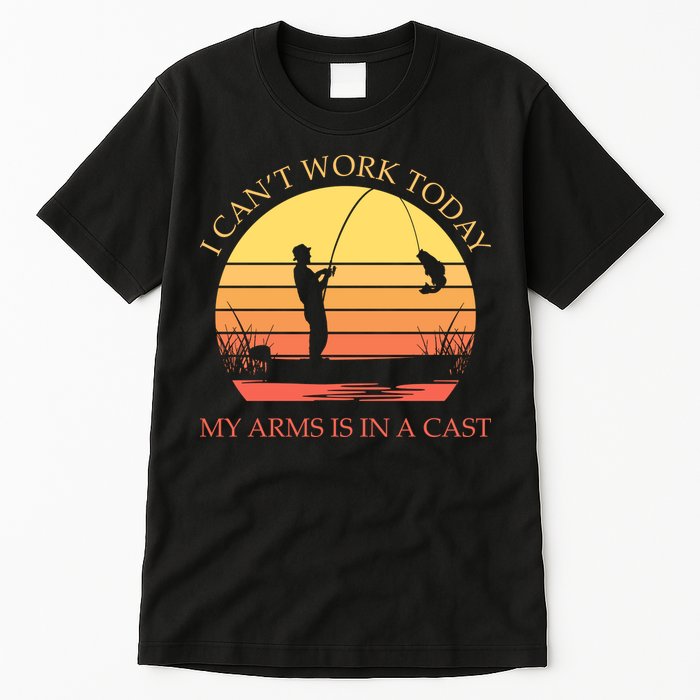 I Can't Work Today My Arms Is In A Cast Funny Fishing Tall T-Shirt