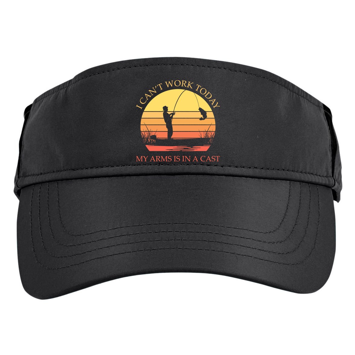 I Can't Work Today My Arms Is In A Cast Funny Fishing Adult Drive Performance Visor