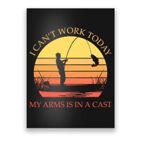 I Can't Work Today My Arms Is In A Cast Funny Fishing Poster
