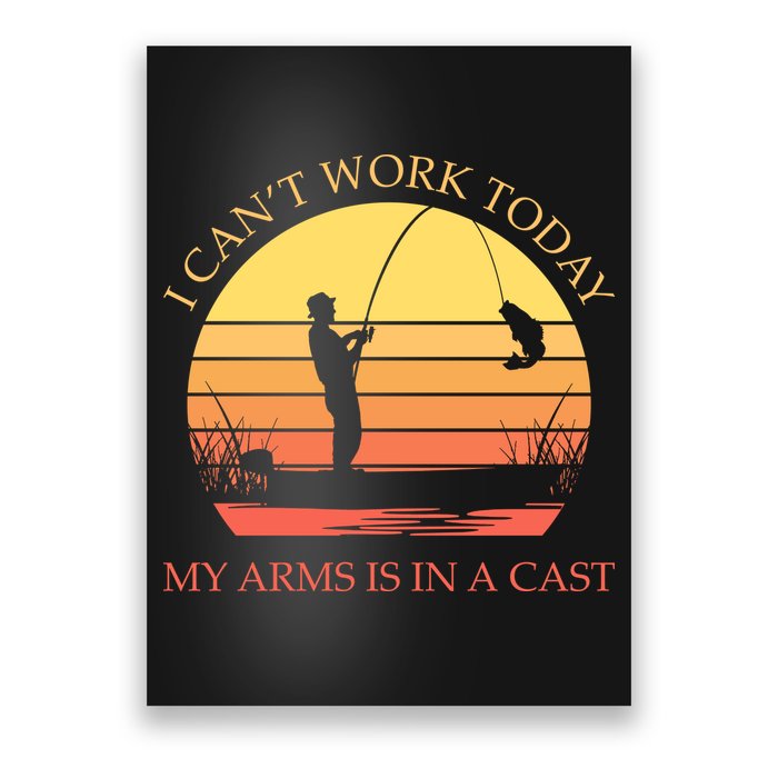 I Can't Work Today My Arms Is In A Cast Funny Fishing Poster