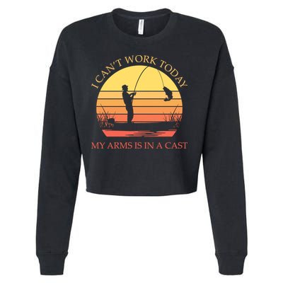 I Can't Work Today My Arms Is In A Cast Funny Fishing Cropped Pullover Crew