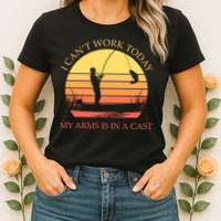 I Can't Work Today My Arms Is In A Cast Funny Fishing Womens T-Shirt