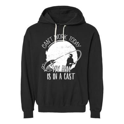 I Cant Work Today My Arm Is In A Cast Funny Fishing Pride Funny Gift Garment-Dyed Fleece Hoodie