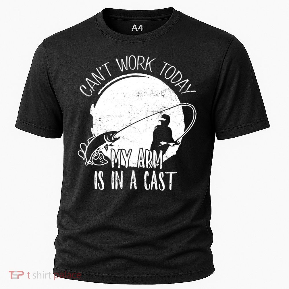 I Cant Work Today My Arm Is In A Cast Funny Fishing Pride Funny Gift Performance Shirt