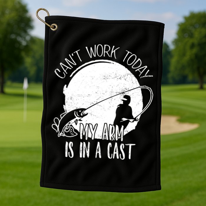 I Cant Work Today My Arm Is In A Cast Funny Fishing Pride Funny Gift Golf Towel
