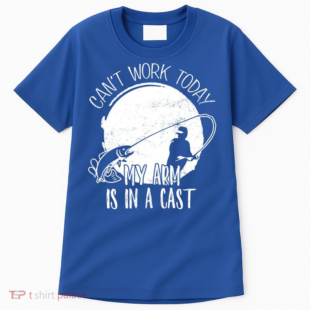 I Cant Work Today My Arm Is In A Cast Funny Fishing Pride Funny Gift Tall T-Shirt