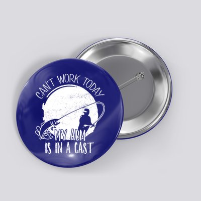 I Cant Work Today My Arm Is In A Cast Funny Fishing Pride Funny Gift Button