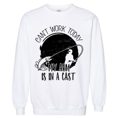 I Cant Work Today My Arm Is In A Cast Funny Fishing Pride Funny Gift Garment-Dyed Sweatshirt