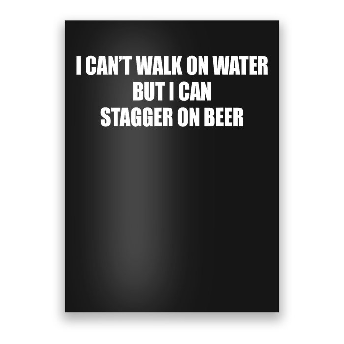 I Can't Walk On Water But I Can Stagger On Beer  Poster
