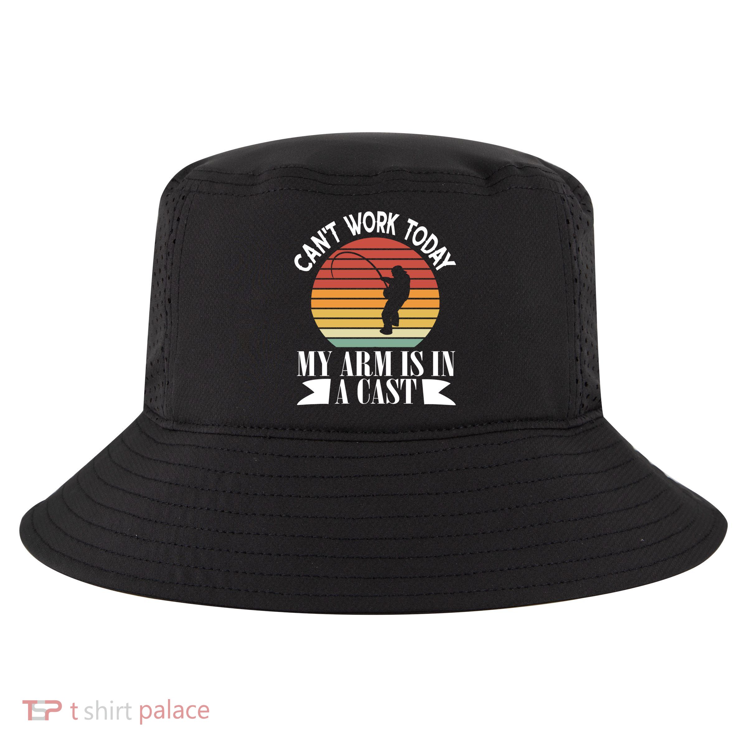 I Cant Work Today My Arm Is In A Cast Funny Fishing Cool Gift Cool Comfort Performance Bucket Hat