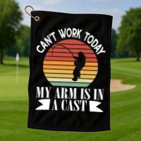 I Cant Work Today My Arm Is In A Cast Funny Fishing Cool Gift Golf Towel