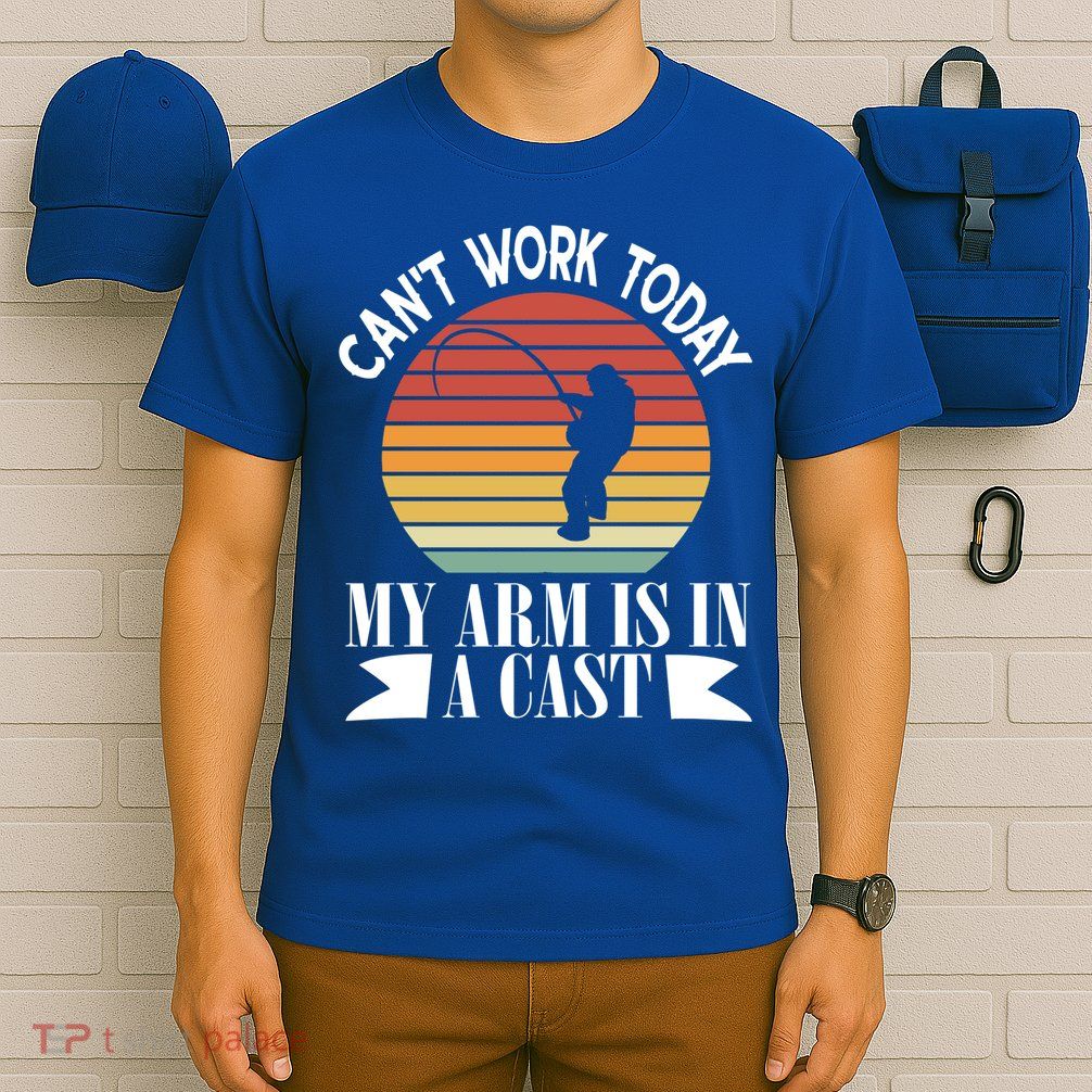 I Cant Work Today My Arm Is In A Cast Funny Fishing Cool Gift T-Shirt