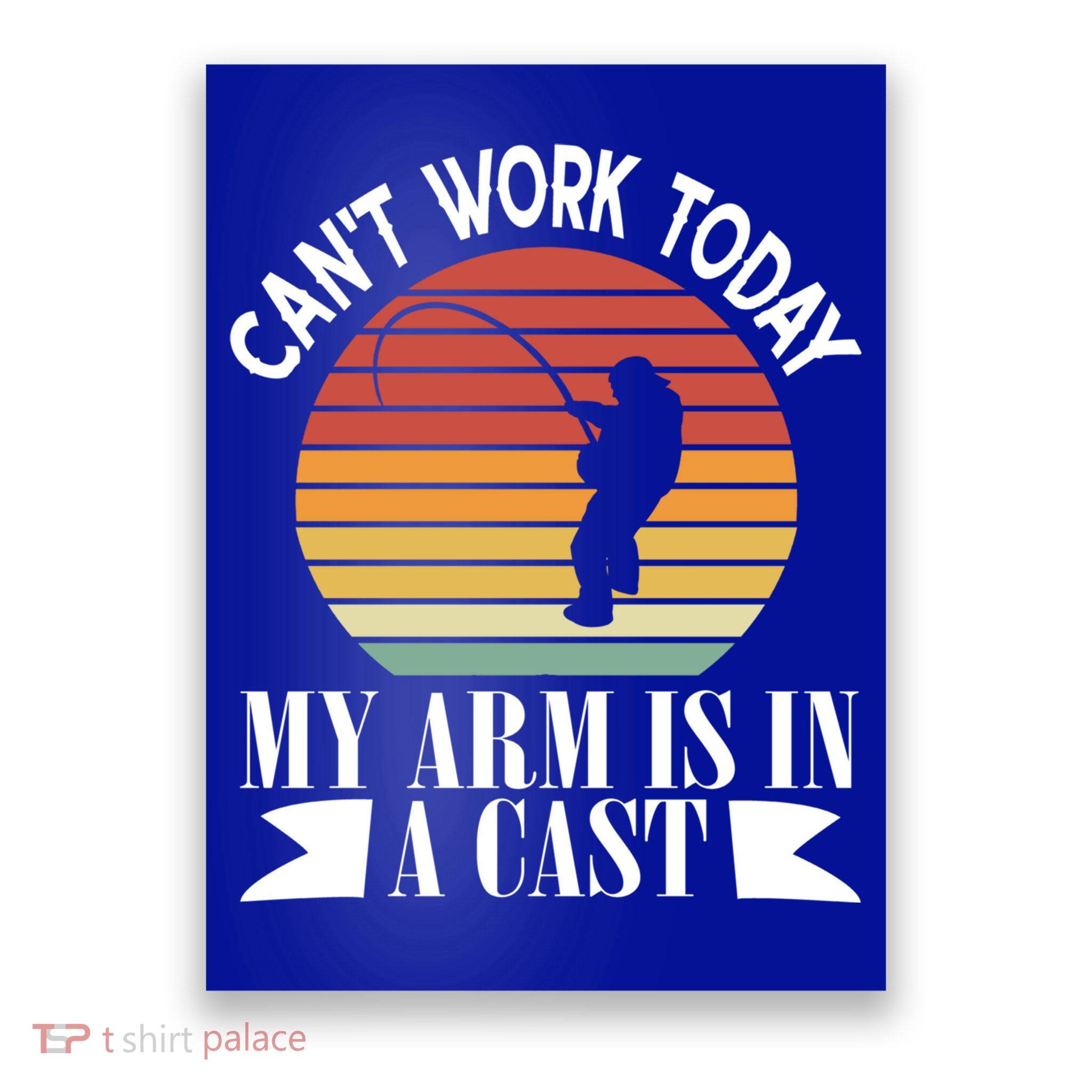 I Cant Work Today My Arm Is In A Cast Funny Fishing Cool Gift Poster