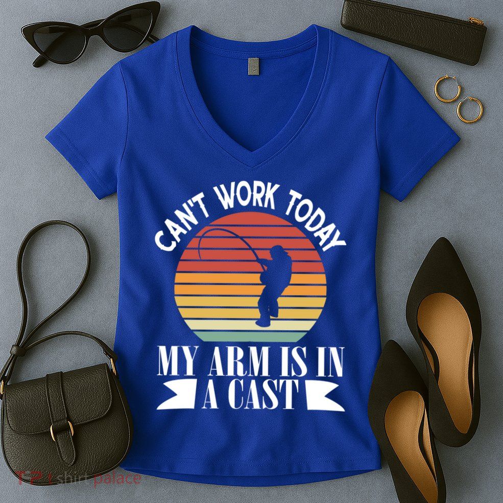 I Cant Work Today My Arm Is In A Cast Funny Fishing Cool Gift Women's V-Neck T-Shirt