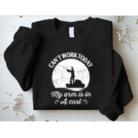 I Cant Work Today My Arm Is In A Cast Funny Fishing Sweatshirt