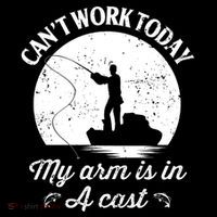 I Cant Work Today My Arm Is In A Cast Funny Fishing T-Shirt