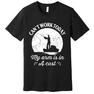 I Cant Work Today My Arm Is In A Cast Funny Fishing Premium T-Shirt