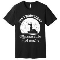 I Cant Work Today My Arm Is In A Cast Funny Fishing Premium T-Shirt