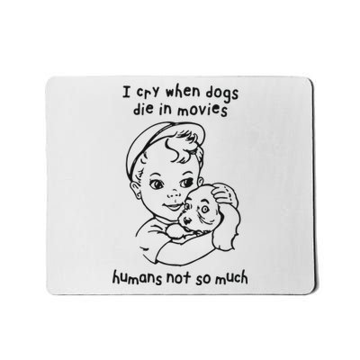 I Cry When Dogs Die In Movies Humans Not So Much Mousepad