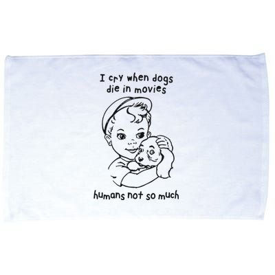 I Cry When Dogs Die In Movies Humans Not So Much Microfiber Hand Towel