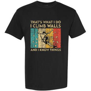 I Climb Walls And I Know Things Funny Rock Climbing Boulder Garment-Dyed Heavyweight T-Shirt