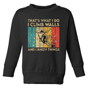 I Climb Walls And I Know Things Funny Rock Climbing Boulder Toddler Sweatshirt