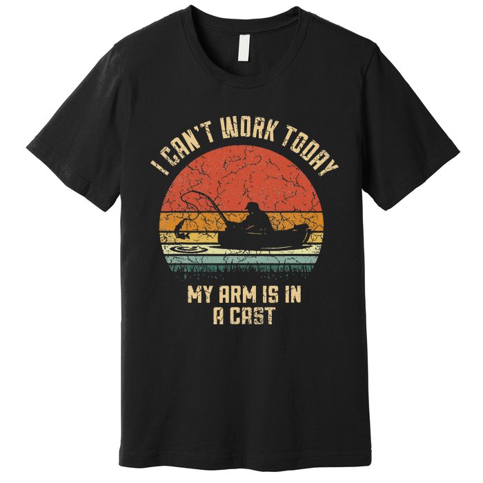 I Cant Work Today My Arm Is In A Cast Fishing Fathers Day Premium T-Shirt