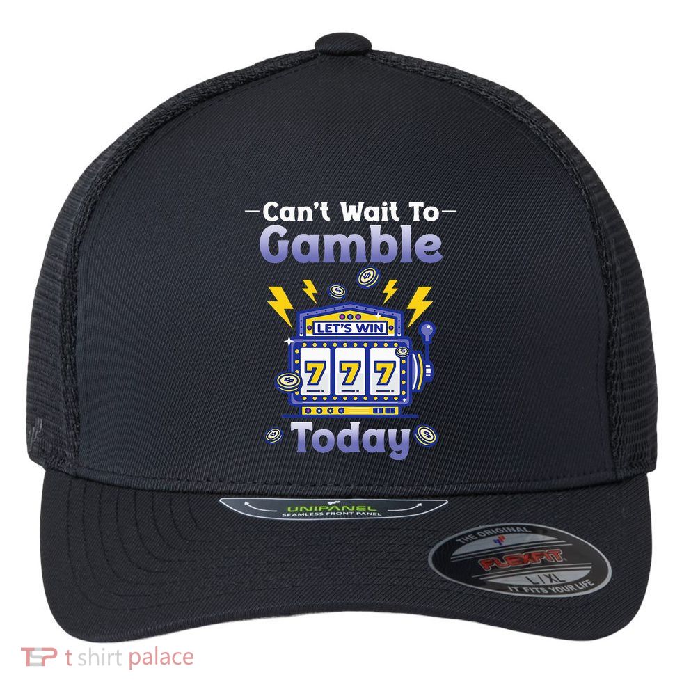 I CanT Wait To Gamble Today Funny Gambler Flexfit Unipanel Trucker Cap
