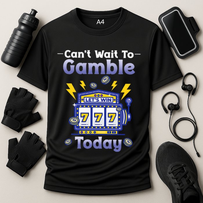 I CanT Wait To Gamble Today Funny Gambler Performance Shirt