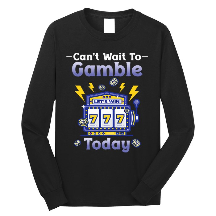 I CanT Wait To Gamble Today Funny Gambler Long Sleeve Shirt