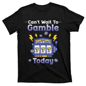 I CanT Wait To Gamble Today Funny Gambler T-Shirt