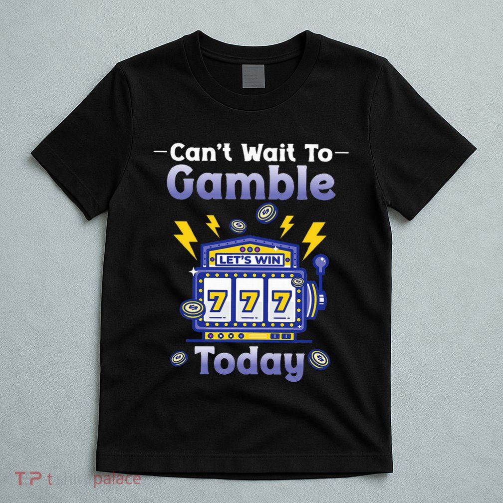 I CanT Wait To Gamble Today Funny Gambler T-Shirt