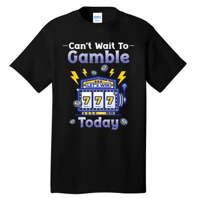 I CanT Wait To Gamble Today Funny Gambler Tall T-Shirt