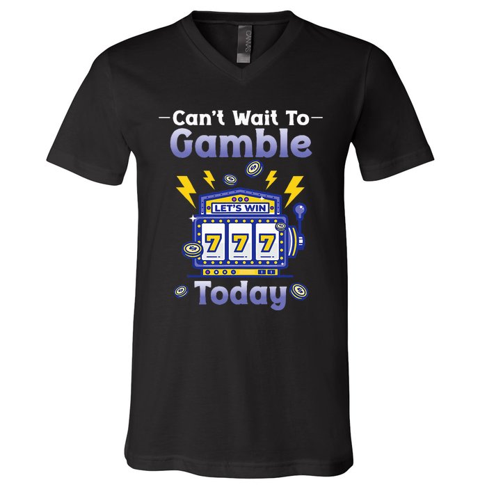 I CanT Wait To Gamble Today Funny Gambler V-Neck T-Shirt