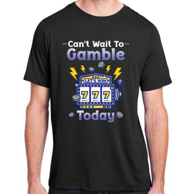 I CanT Wait To Gamble Today Funny Gambler Adult ChromaSoft Performance T-Shirt