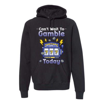 I CanT Wait To Gamble Today Funny Gambler Premium Hoodie