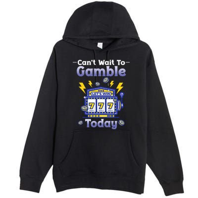 I CanT Wait To Gamble Today Funny Gambler Premium Pullover Hoodie