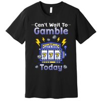 I CanT Wait To Gamble Today Funny Gambler Premium T-Shirt