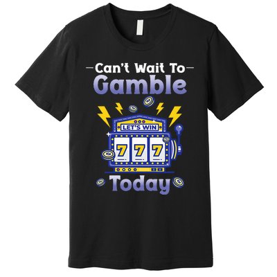 I CanT Wait To Gamble Today Funny Gambler Premium T-Shirt