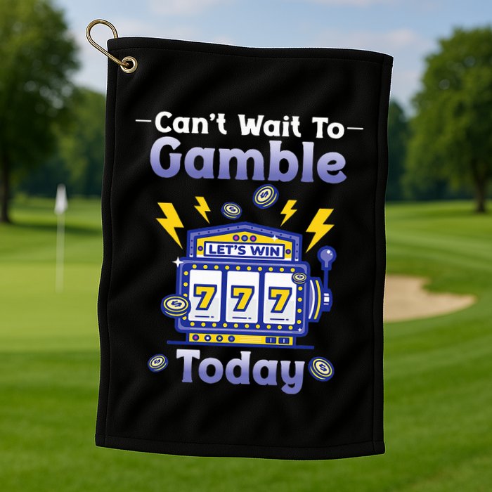 I CanT Wait To Gamble Today Funny Gambler Golf Towel