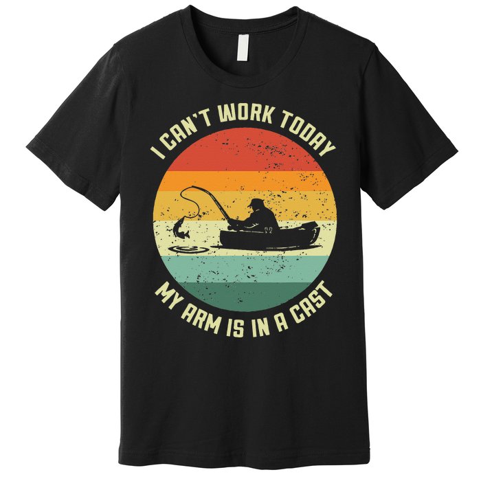 I Cant Work Today My Arm Is In A Cast Fishing Fathers Day Premium T-Shirt