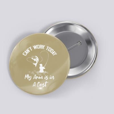 I CanT Work Today My Arm Is In A Cast Funny Fisherman Button