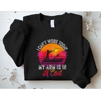 I Can't Work Today My Arm Is In A Cast Funny Fishing Sweatshirt