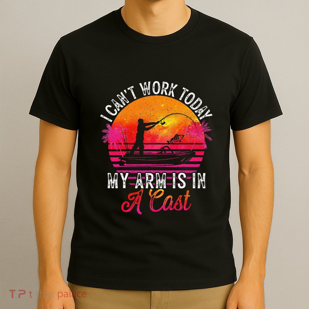 I Can't Work Today My Arm Is In A Cast Funny Fishing T-Shirt